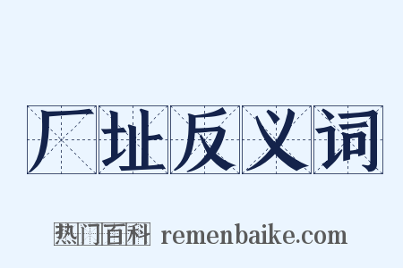 厂址反义词是什么意思的图片